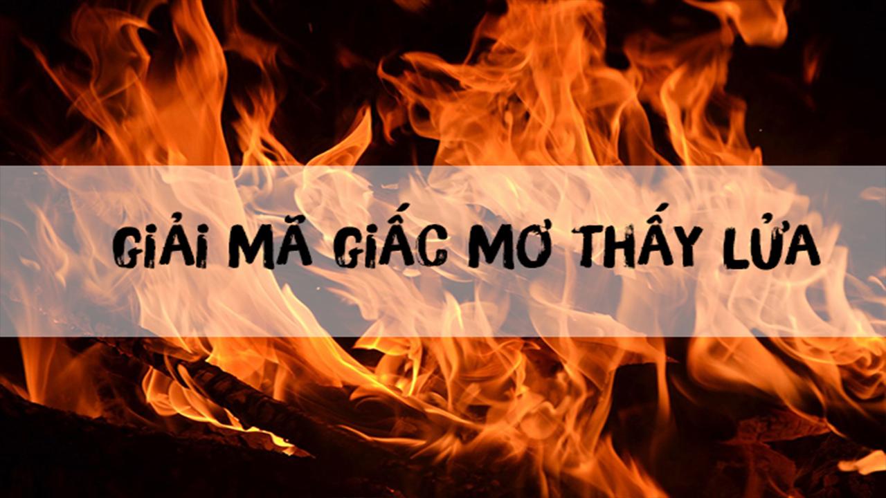 Mơ thấy lửa to đánh con gì?